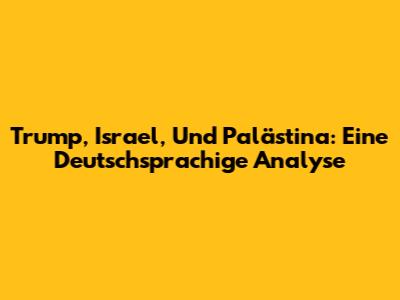 Trump, Israel, Und Palästina: Eine Deutschsprachige Analyse