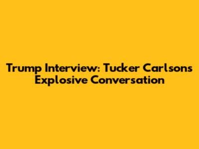 Trump Interview: Tucker Carlson's Explosive Conversation