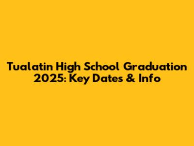 Tualatin High School Graduation 2025: Key Dates & Info