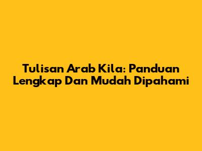 Tulisan Arab Kila: Panduan Lengkap Dan Mudah Dipahami