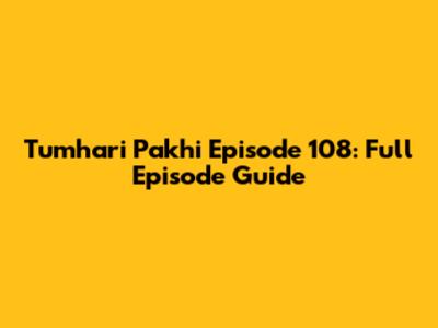 Tumhari Pakhi Episode 108: Full Episode Guide