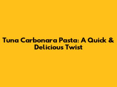 Tuna Carbonara Pasta: A Quick & Delicious Twist
