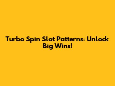 Turbo Spin Slot Patterns: Unlock Big Wins!