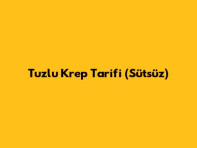 Tuzlu Krep Tarifi (Sütsüz)