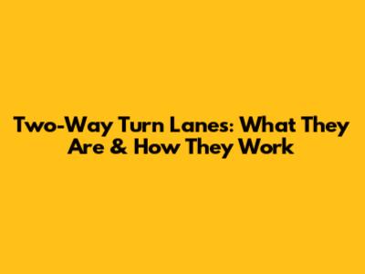 Two-Way Turn Lanes: What They Are & How They Work