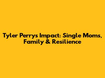Tyler Perry's Impact: Single Moms, Family & Resilience