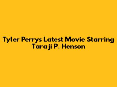 Tyler Perry's Latest Movie Starring Taraji P. Henson