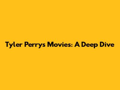 Tyler Perry's Movies: A Deep Dive