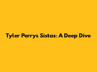 Tyler Perry's Sistas: A Deep Dive