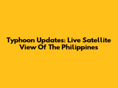 Typhoon Updates: Live Satellite View Of The Philippines