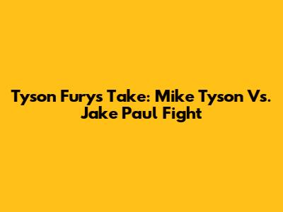 Tyson Fury's Take: Mike Tyson Vs. Jake Paul Fight
