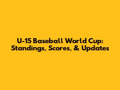 U-15 Baseball World Cup: Standings, Scores, & Updates