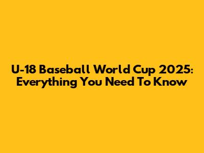 U-18 Baseball World Cup 2025: Everything You Need To Know
