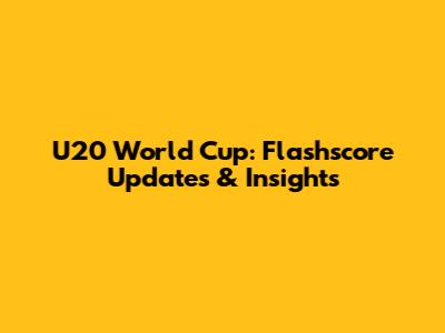 U20 World Cup: Flashscore Updates & Insights
