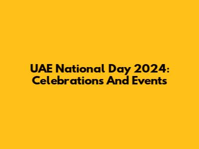 UAE National Day 2024: Celebrations And Events