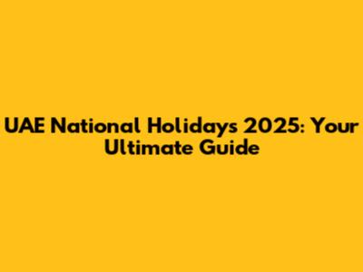 UAE National Holidays 2025: Your Ultimate Guide