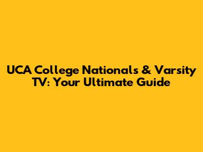 UCA College Nationals & Varsity TV: Your Ultimate Guide
