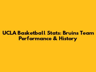 UCLA Basketball Stats: Bruins Team Performance & History