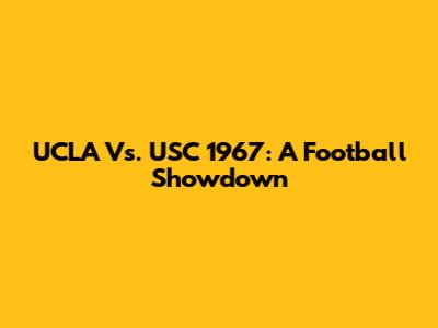 UCLA Vs. USC 1967: A Football Showdown