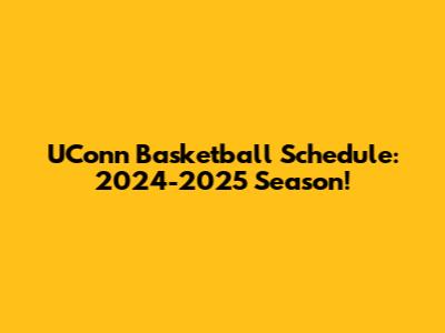 UConn Basketball Schedule: 2024-2025 Season!