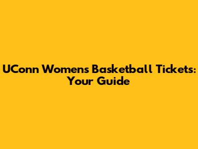 UConn Women's Basketball Tickets: Your Guide