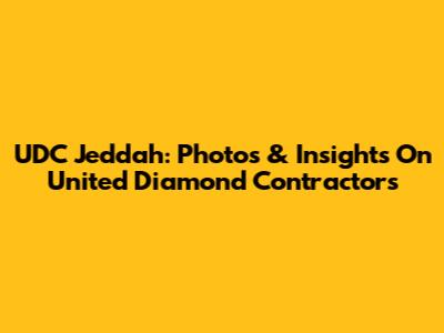 UDC Jeddah: Photos & Insights On United Diamond Contractors
