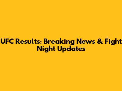 UFC Results: Breaking News & Fight Night Updates