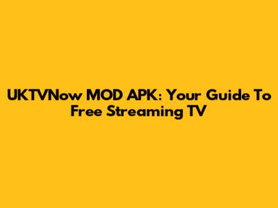 UKTVNow MOD APK: Your Guide To Free Streaming TV