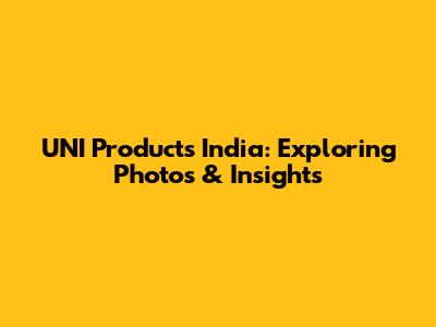 UNI Products India: Exploring Photos & Insights