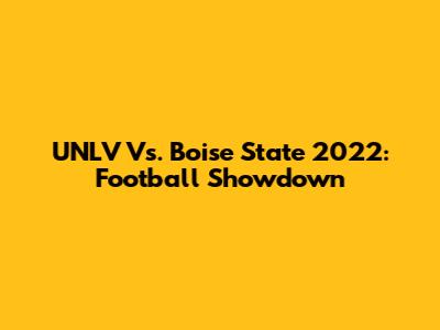 UNLV Vs. Boise State 2022: Football Showdown
