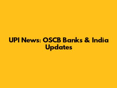 UPI News: OSCB Banks & India Updates