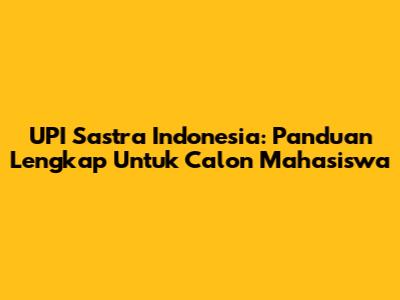 UPI Sastra Indonesia: Panduan Lengkap Untuk Calon Mahasiswa