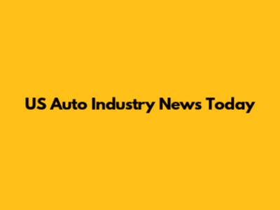 US Auto Industry News Today