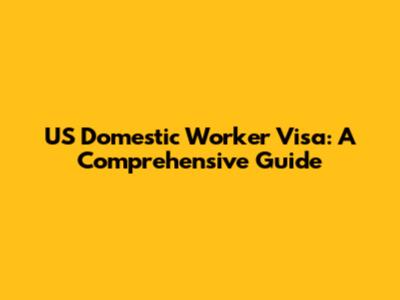 US Domestic Worker Visa: A Comprehensive Guide