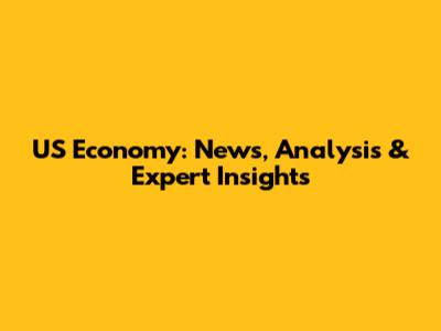 US Economy: News, Analysis & Expert Insights