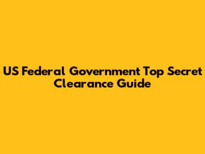 US Federal Government Top Secret Clearance Guide