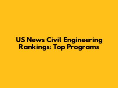 US News Civil Engineering Rankings: Top Programs