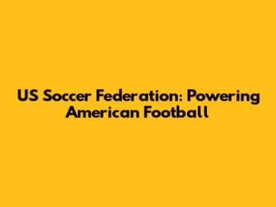 US Soccer Federation: Powering American Football