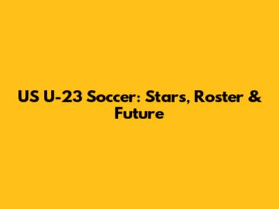 US U-23 Soccer: Stars, Roster & Future