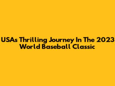 USA's Thrilling Journey In The 2023 World Baseball Classic