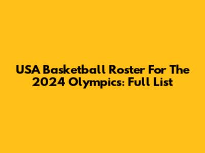 USA Basketball Roster For The 2024 Olympics: Full List