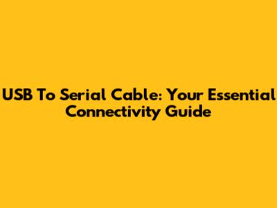 USB To Serial Cable: Your Essential Connectivity Guide