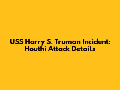 USS Harry S. Truman Incident: Houthi Attack Details