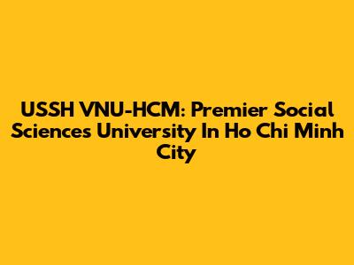 USSH VNU-HCM: Premier Social Sciences University In Ho Chi Minh City