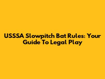 USSSA Slowpitch Bat Rules: Your Guide To Legal Play