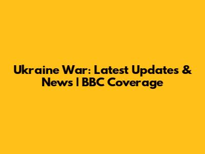 Ukraine War: Latest Updates & News | BBC Coverage