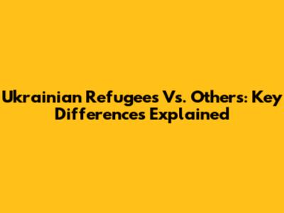 Ukrainian Refugees Vs. Others: Key Differences Explained