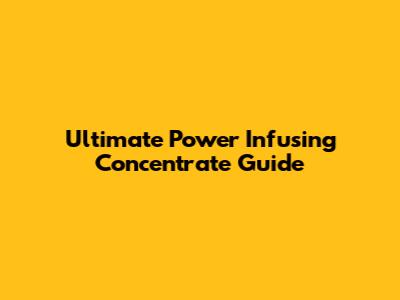 Ultimate Power Infusing Concentrate Guide