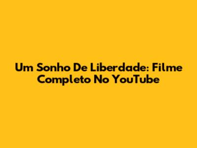 Um Sonho De Liberdade: Filme Completo No YouTube