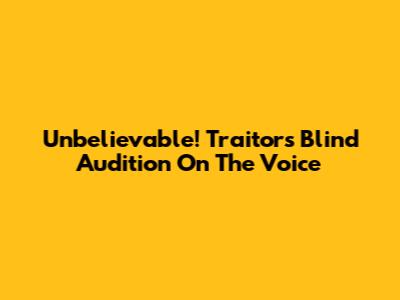 Unbelievable! Traitor's Blind Audition On The Voice